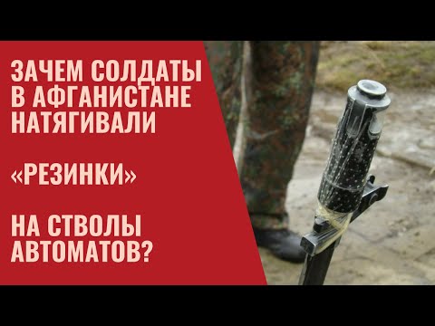 Зачем солдаты в Афганистане натягивали «резинки» на стволы автоматов?