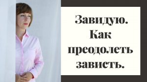 Зависть. Как преодолеть зависть и использовать ее себе на благо?