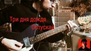 ТРИ ДНЯ ДОЖДЯ - ОТПУСКАЙ | GUITAR COVER + аккорды