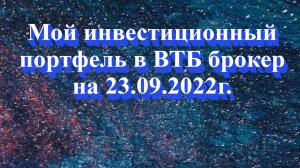 Мой инвестиционный портфель в ВТБ брокер на 23.09.2022г.! НЕ является инвестиционной рекомендацией