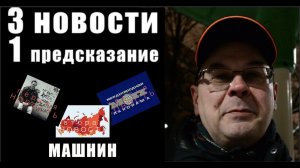 3 НОВОСТИ и 1 ПРЕДСКАЗАНИЕ / МАШНИН