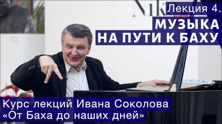 Лекция 4. Музыка на пути к Баху. | Композитор Иван Соколов о музыке.