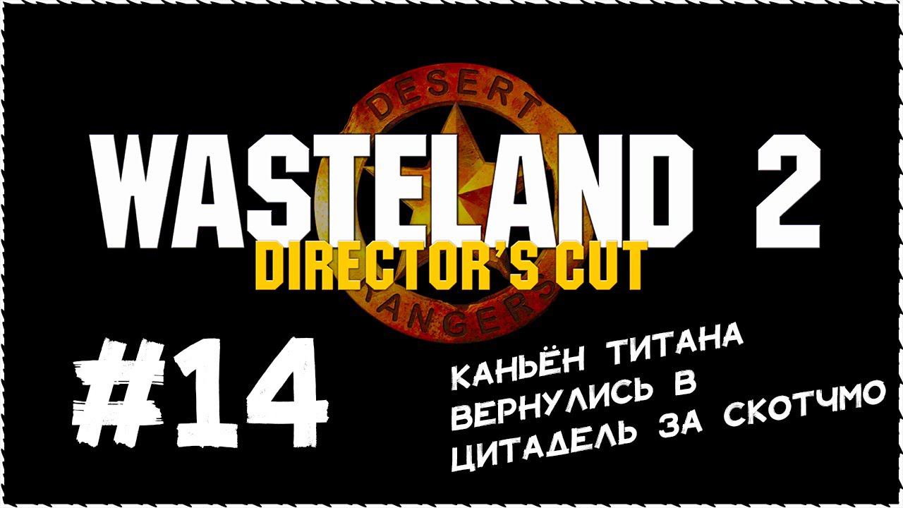 Wasteland 2 (Вестленд 2) ➤ Прохождение Часть 14 ➤ Каньён Титана. В Цитадель за Скотчмо. #Wasteland2