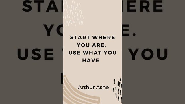 Daily Quotes | Start where you are. Use what you have. Do what you can.—Arthur Ashe