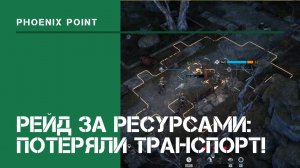 Рейд за ресурсами: потеряли транспорт! / Phoenix Point: прохождение на Легенде #5