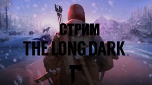 СТРИМ по The Long Dark #24 - ЗАБОРОШЕННАЯ ШАХТА