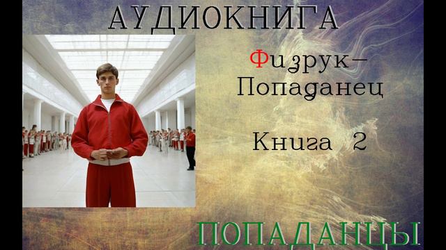 АУДИОКНИГА: ПОПАДАНЦЫ- ФИЗРУК-ПОПАДАНЕЦ // КНИГА 2