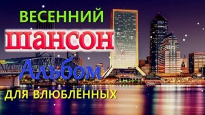 Весенний Шансон. Красивые песни о Любви.