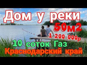 Дом у реки в Краснодарском крае 50м2, 10 соток, Газ, вода. Срочная продажа! Ипотека и мат. капитал