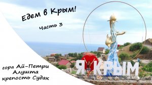 Едем в КРЫМ на авто! Ай-Петри, Ласточкино гнездо, Алушта, крепость Судак