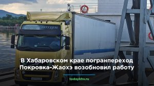 В Хабаровском крае погранпереход Покровка-Жаохэ возобновил работу