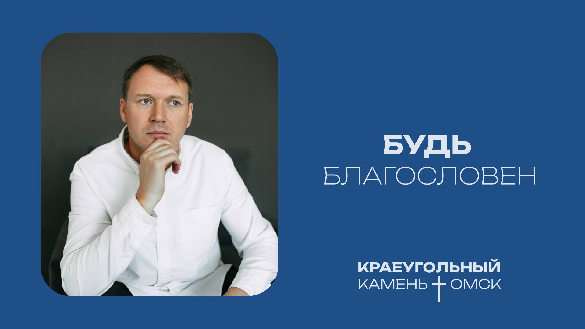 Кирилл Хороший: Будь благословен / Церковь «Краеугольный камень» г. Омск
