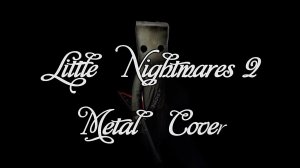 Little Nightmares II - Metal cover by Art Em