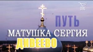 «Путь» ◆ Дивеево ◆ Матушка Сергия ►