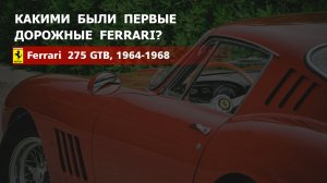 Какими были первые дорожные Ferrari? 275 GTB