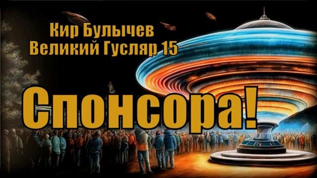 0015 Кир Булычев - Спонсора! Великий Гусляр