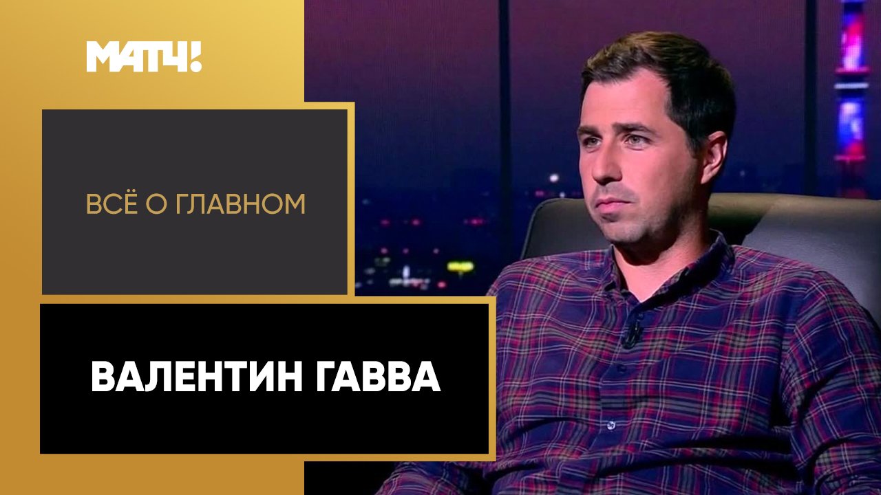 Все о главном. Валентин Гавва