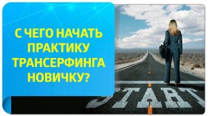 С чего начать практику Трансерфинга новичку?