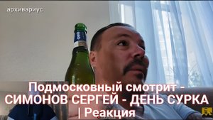 Подмосковный смотрит - СИМОНОВ СЕРГЕЙ - ДЕНЬ СУРКА | Реакция