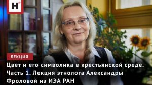 ЦВЕТ И ЕГО СИМВОЛИКА В КРЕСТЬЯНСКОЙ СРЕДЕ. ЧАСТЬ 1. ЛЕКЦИЯ ЭТНОГРАФА А.В. ФРОЛОВОЙ