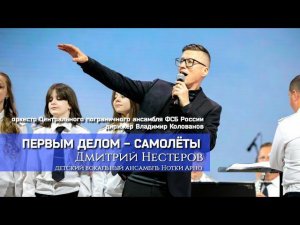 Первым делом самолёты - Дмитрий Нестеров и ансамбль Нотки Арно / оркестр ФСБ России