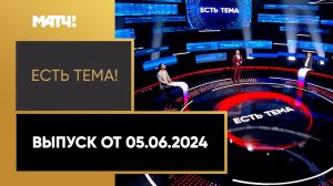 «Есть тема». Выпуск от 05.06.2024