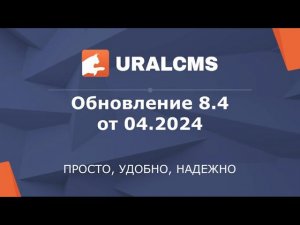 UralCMS: обновление 8.4 от 04.2024. Обзор новых возможностей системы управления