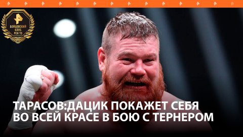 Тарасов заявил, что Дацик покажет себя во всей красе в бою с Тернером / Бойцовский клуб РЕН ТВ