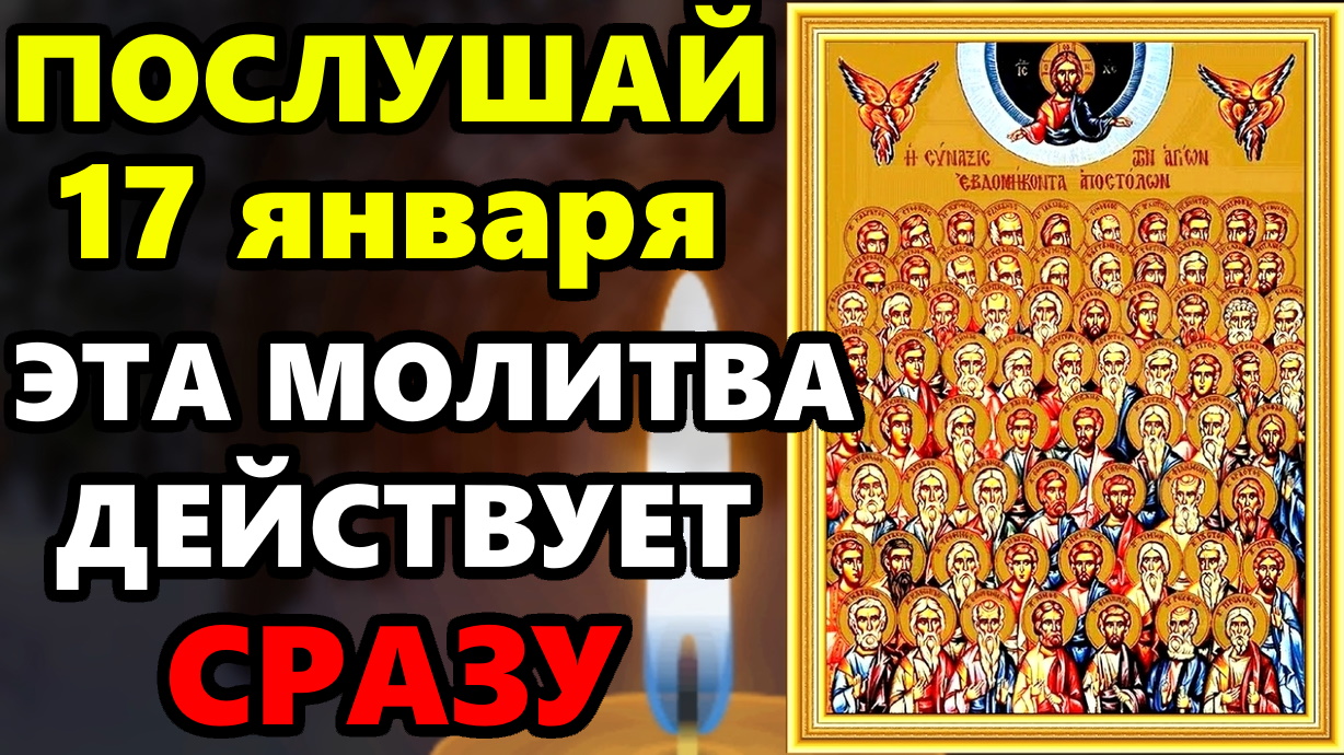 17 января ПОСЛУШАЙ СЕГОДНЯ ЭТА МОЛИТВА ДЕЙСТВУЕТ СРАЗУ! Молитва Собор 70-ти Апостолов. Православие