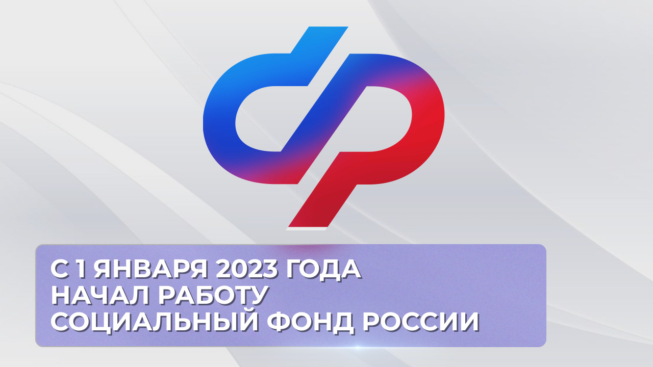 С 1 января 2023 года начал работу Социальный фонд России