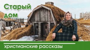 Старый дом - ИНТЕРЕСНЫЙ ХРИСТИАНСКИЙ РАССКАЗ | Христианские рассказы