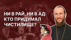 Ни в рай, ни в ад: кто придумал чистилище? Архимандрит Симеон (Томачинский)