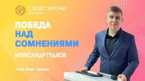 Александр Гудков: Победа над сомнениями / 07.05.23 / Церковь «Слово жизни» Одинцово