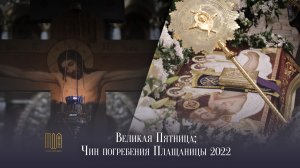 Великая Пятница; Чин погребения Плащаницы 2022 / Holy Friday; The Lamentation at the Tomb 2022