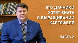 Выращивание картофеля. Котиков Михаил Валерьевич отвечает на вопросы подписчиков. Часть 2