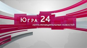 Югра 24. Лента муниципальных новостей от 13.04.2023