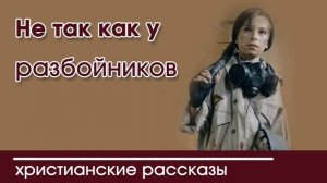 Детский христианский рассказ Не так как у разбойников