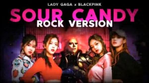 Lady Gaga  BLACKPINK  Sour Candy  Rock Version