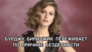 БУРДЖУ БИРИДЖИК ПЕРЕЖИВАЕТ ПО ПРИЧИНЕ БЕЗДЕТНОСТИ. Бурджу Бириджик. Burcu Biricik. Турецкие актёры.