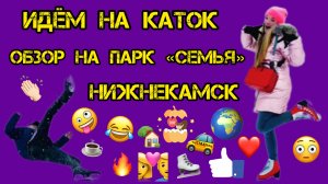 ИДЁМ НА КАТОК/ОБЗОР НА ПАРК «СЕМЬЯ»/НИЖНЕКАМСК