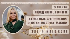 Кафедральное послание "Заветные отношения в пяти сферах жизни" 29.05.2022 | Ольга Матюжова