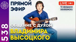 #538 Прямой эфир. Общение с Духом Владимира Высоцкого.