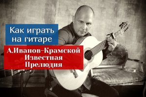 Известная Прелюдия. А.Иванов-Крамской. Урок На Гитаре #урокигитары #guitarlesson #какигратьнагитаре