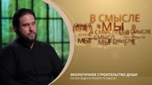 Экологичное строительство души. Проект В СМЫСЛЕ. Руслан Федин