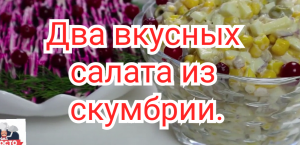 Два вкусных и оригинальных салатов из скумбрии.