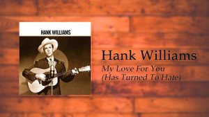 Hank Williams - My Love For You (Has Turned To Hate)
