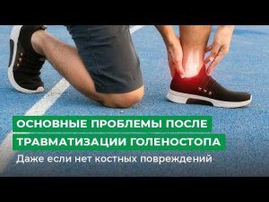 Основные проблемы после травматизации голеностопа. Лечение травм голеностопа.