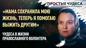 «МАМА СОХРАНИЛА МОЮ ЖИЗНЬ, ТЕПЕРЬ Я ПОМОГАЮ ВЫЖИТЬ ДРУГИМ» – ЧУДЕСА В ЖИЗНИ ПРАВОСЛАВНОГО ВОЛОНТЕРА