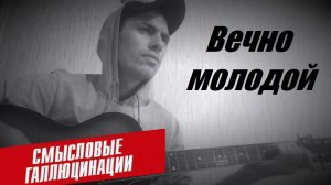 Вечно молодой ( Anticover  / Смысловые Галлюцинации / под гитару / дворовый вариант)