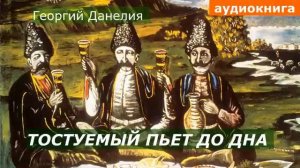 АУДИОКНИГА. Георгий Данелия. Тостуемый пьет до дна.